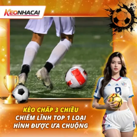 Kèo Chấp 3 Chiều: Sự Khác Biệt So Với Kèo Châu Á Truyền Thống
