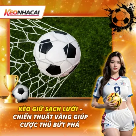 Kèo Giữ Sạch Lưới: Những Tiêu Chí Đánh Giá Trước Khi Đặt Cược