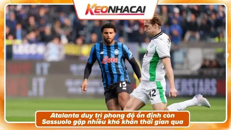 Phong độ, bối cảnh của hai đội Atalanta và Sassuolo