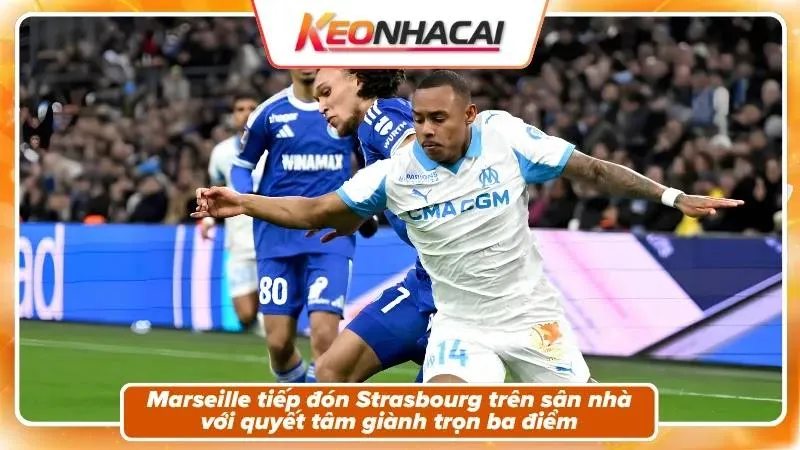 Nhận định Marseille vs Strasbourg – Bối cảnh trận đấu