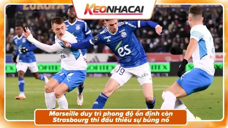 Phong độ và bối cảnh hai đội Marseille và Strasbourg