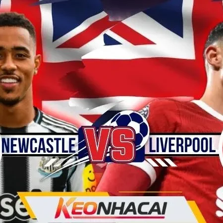 Nhận Định Newcastle Vs Liverpool | Đại Chiến Super Sunday Mở Màn Mùa Giải