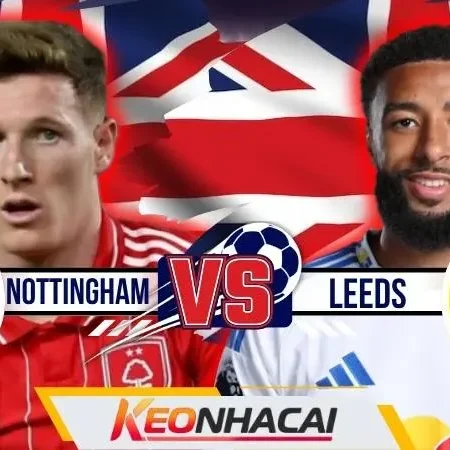 Nhận Định Nottingham Vs Leeds | Glasner Ra Mắt, Leeds Tìm Điểm Ở City Ground